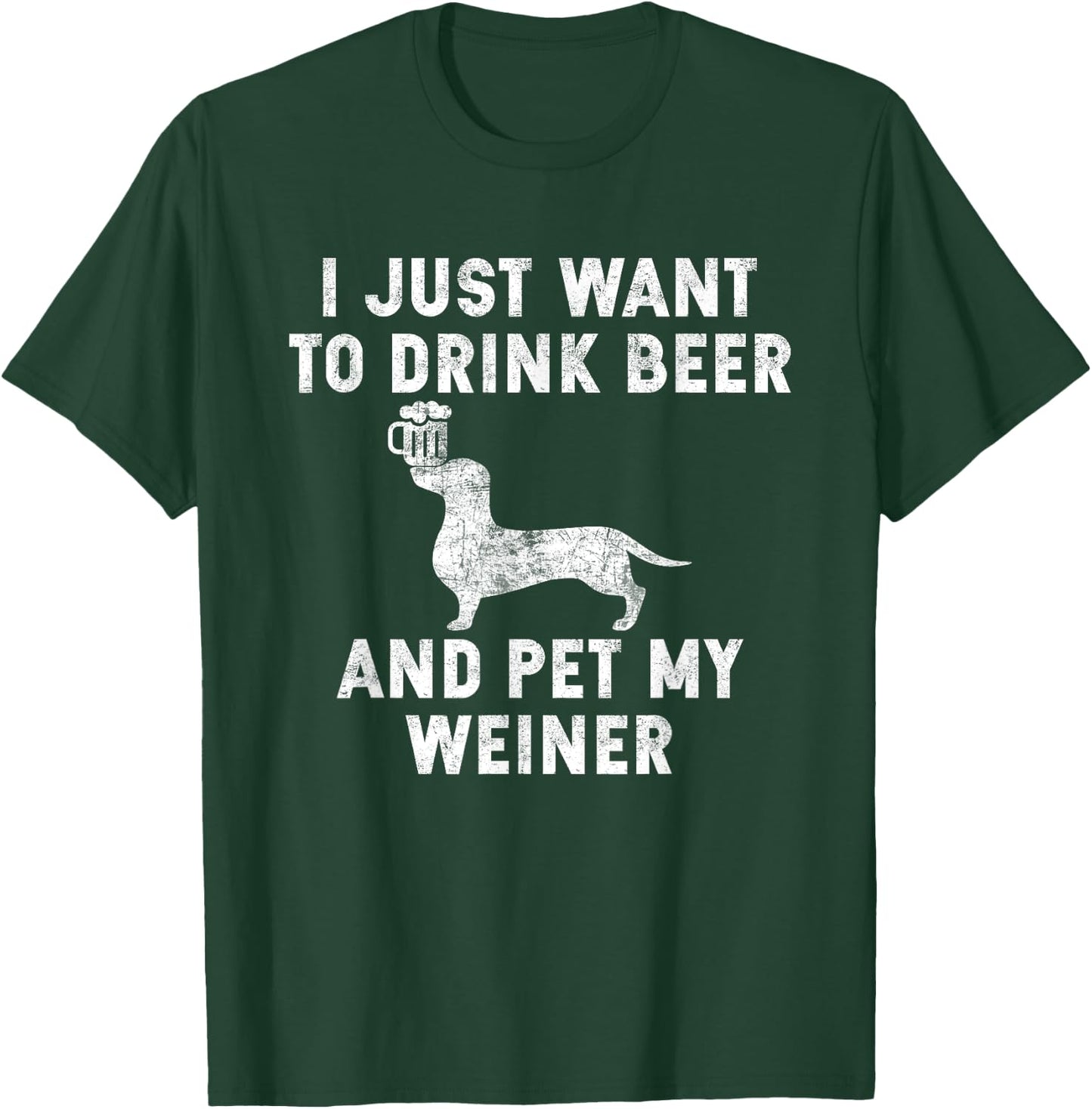 I Just Want to Drink Beer and Pet My Weiner Shirt Weiner T-Shirt - T-Shirt | Forest