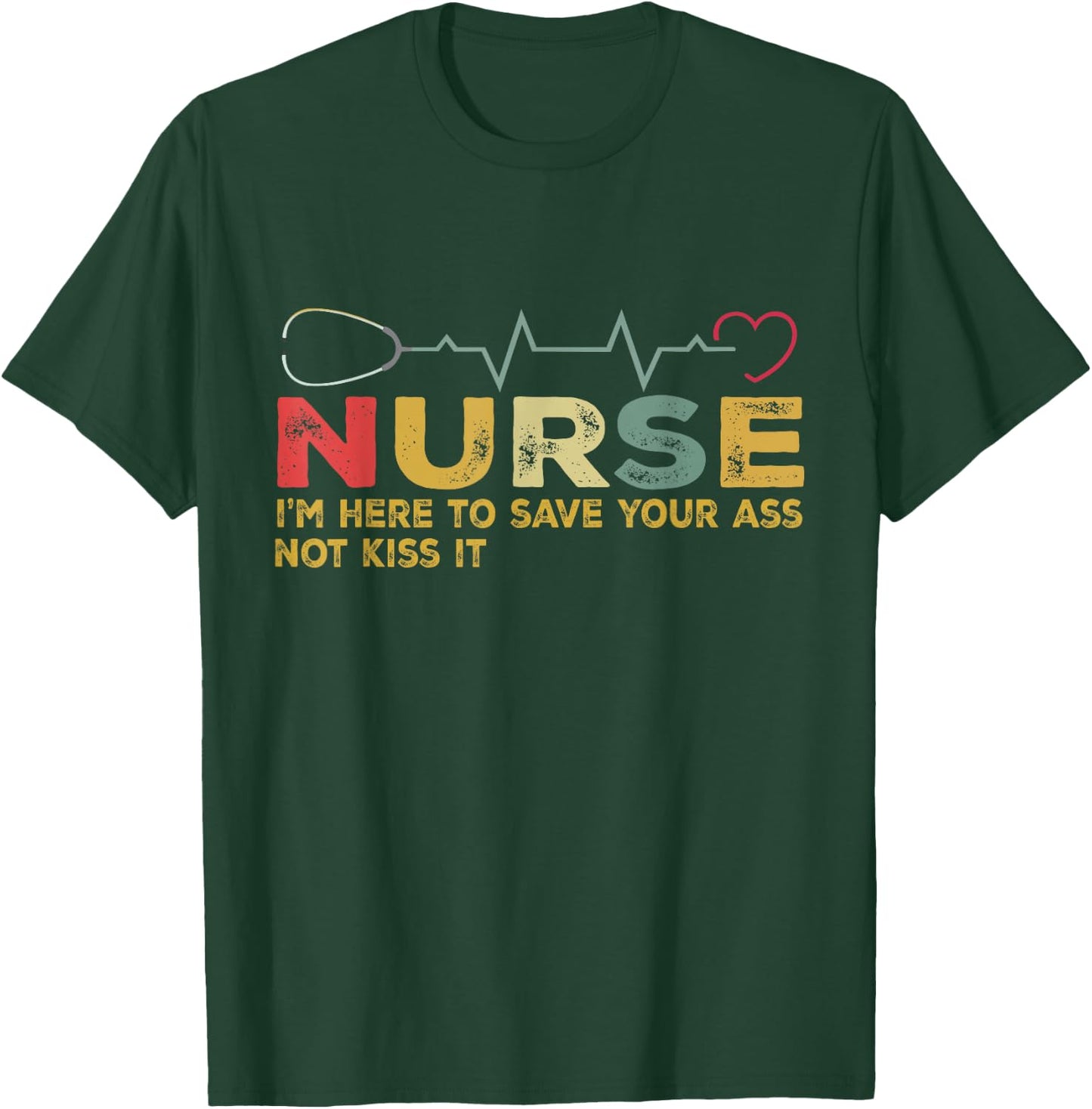 Nurse I'm Here To Save Your Ass Not Kiss It Heartbeat Retro T-Shirt - T-Shirt | Forest