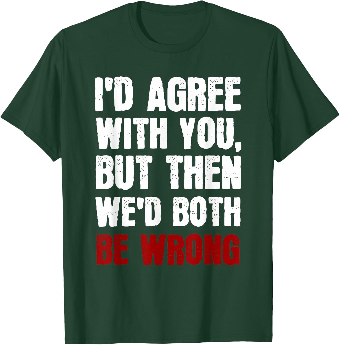 Funny Humor Sarcastic Introvert Quote I'd Agree With You T-Shirt - T-Shirt | Forest
