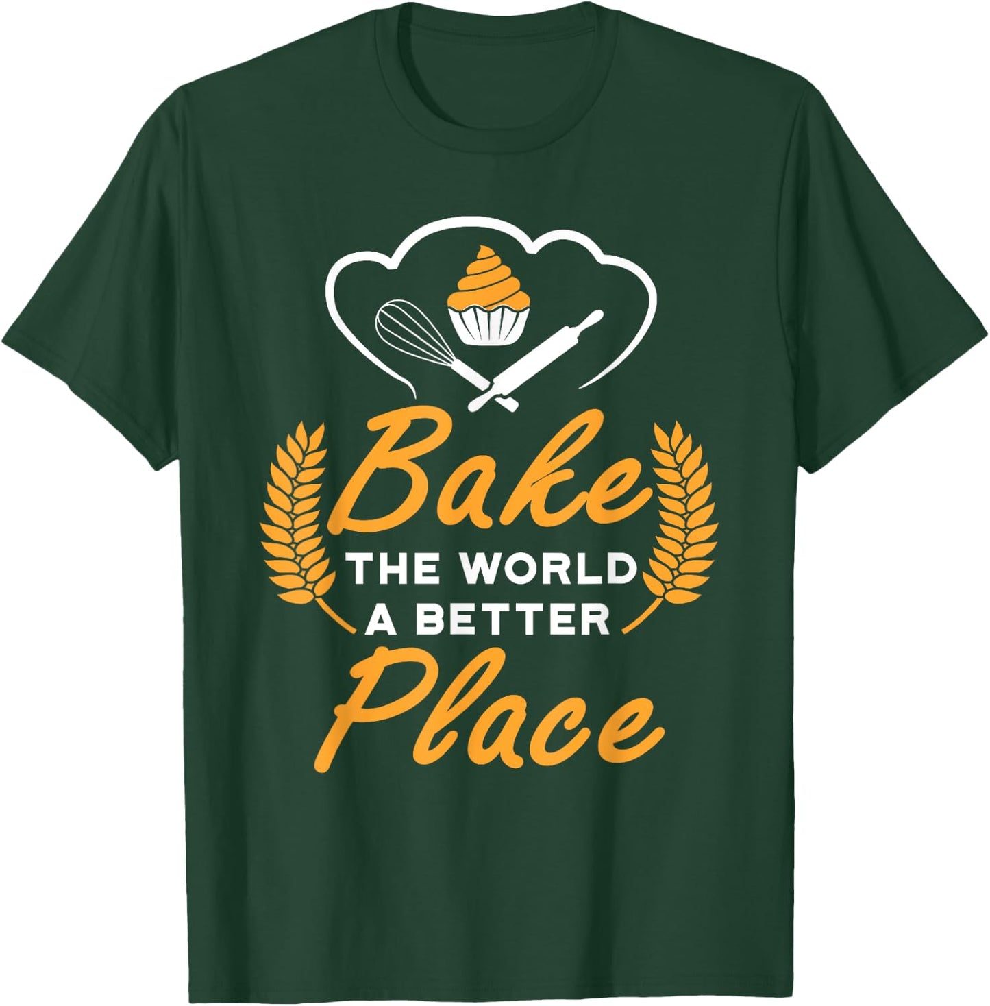 Bake The World A Better Place Gift Baker Lover Baking Mom T-Shirt - T-Shirt | Forest