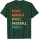 Moms Against White Baseball Pants, Funny Baseball Mom T-Shirt - T-Shirt | Forest