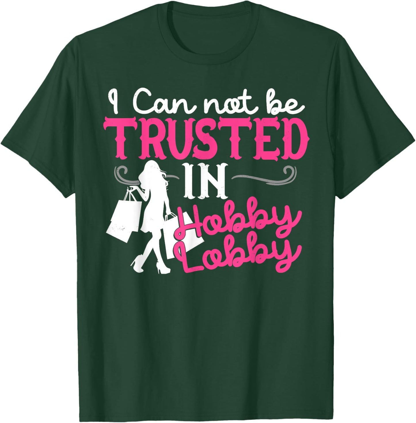 I Cannot Be Trusted In Hobby Lobby Funny Gift T-Shirt - T-Shirt | Forest
