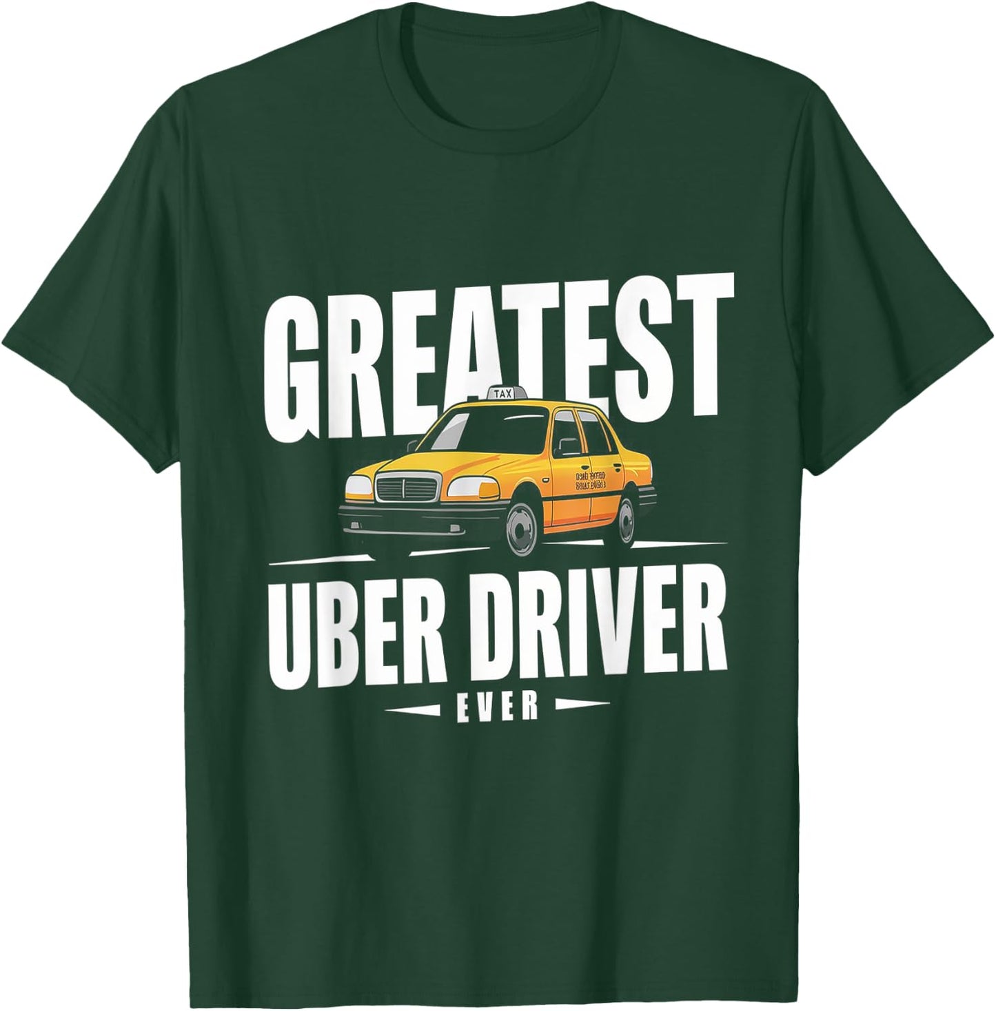 Greatest Uber Driver Ever Uber Driver Funny T-Shirt - T-Shirt | Forest