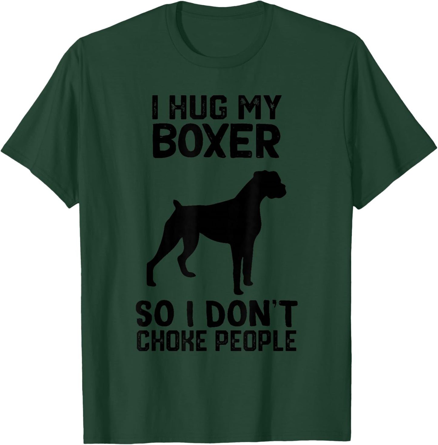 i Hug My boxer So I Dont Choke People T-Shirt - T-Shirt | Forest