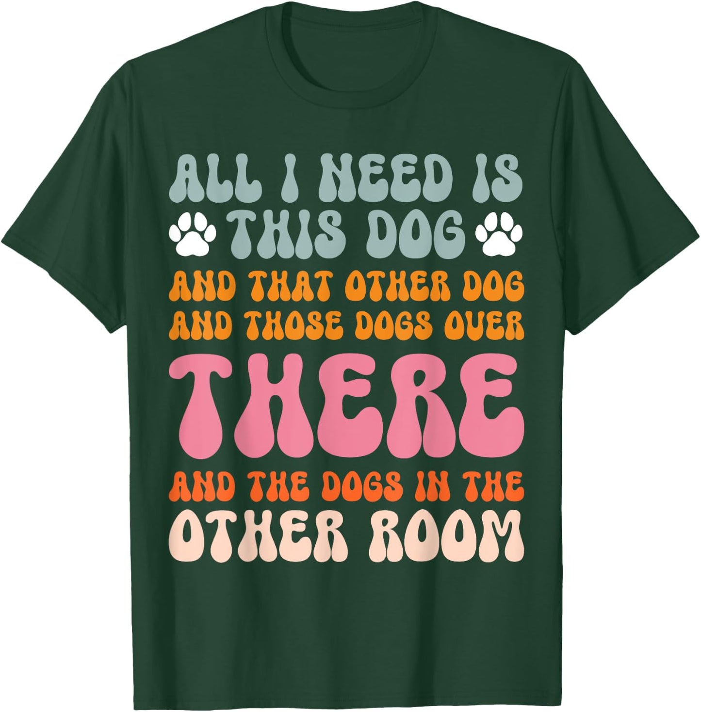 All I Need Is This Dog And That Other Dog Dog Obsessed T-Shirt - T-Shirt | Forest