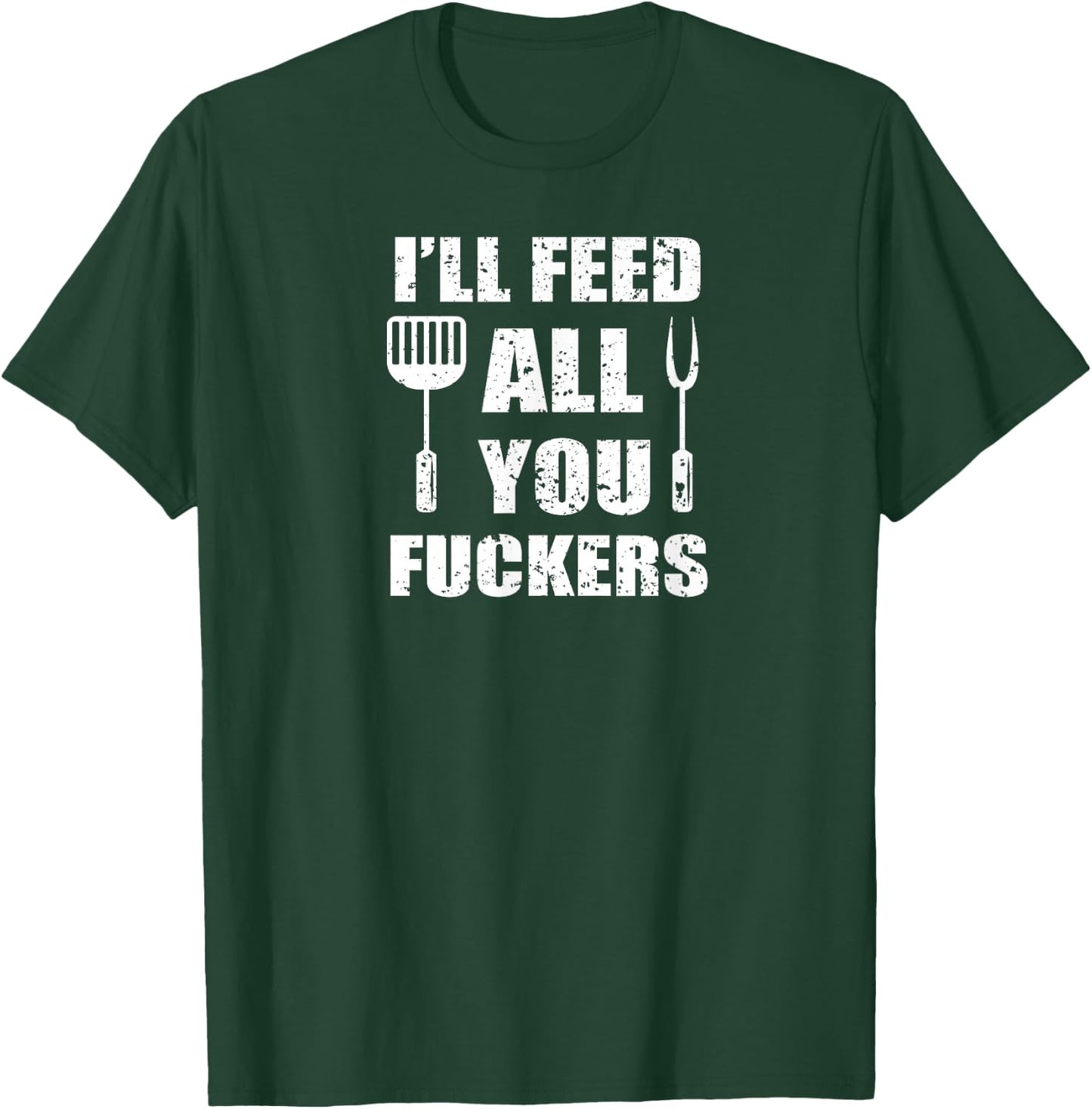 BBQ Dad Joke I'll Feed All You Fuckers Barbecue Cookout Chef T-Shirt - T-Shirt | Forest