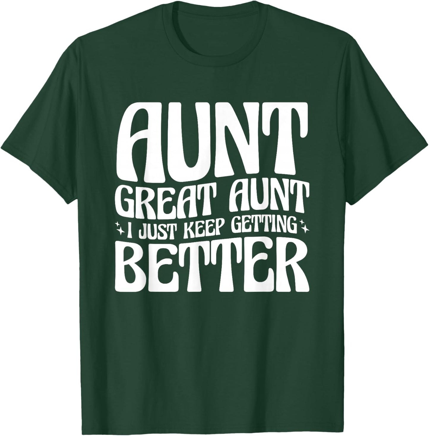 Aunt Great Aunt, I Just Keep Getting Better T-Shirt - T-Shirt | Forest