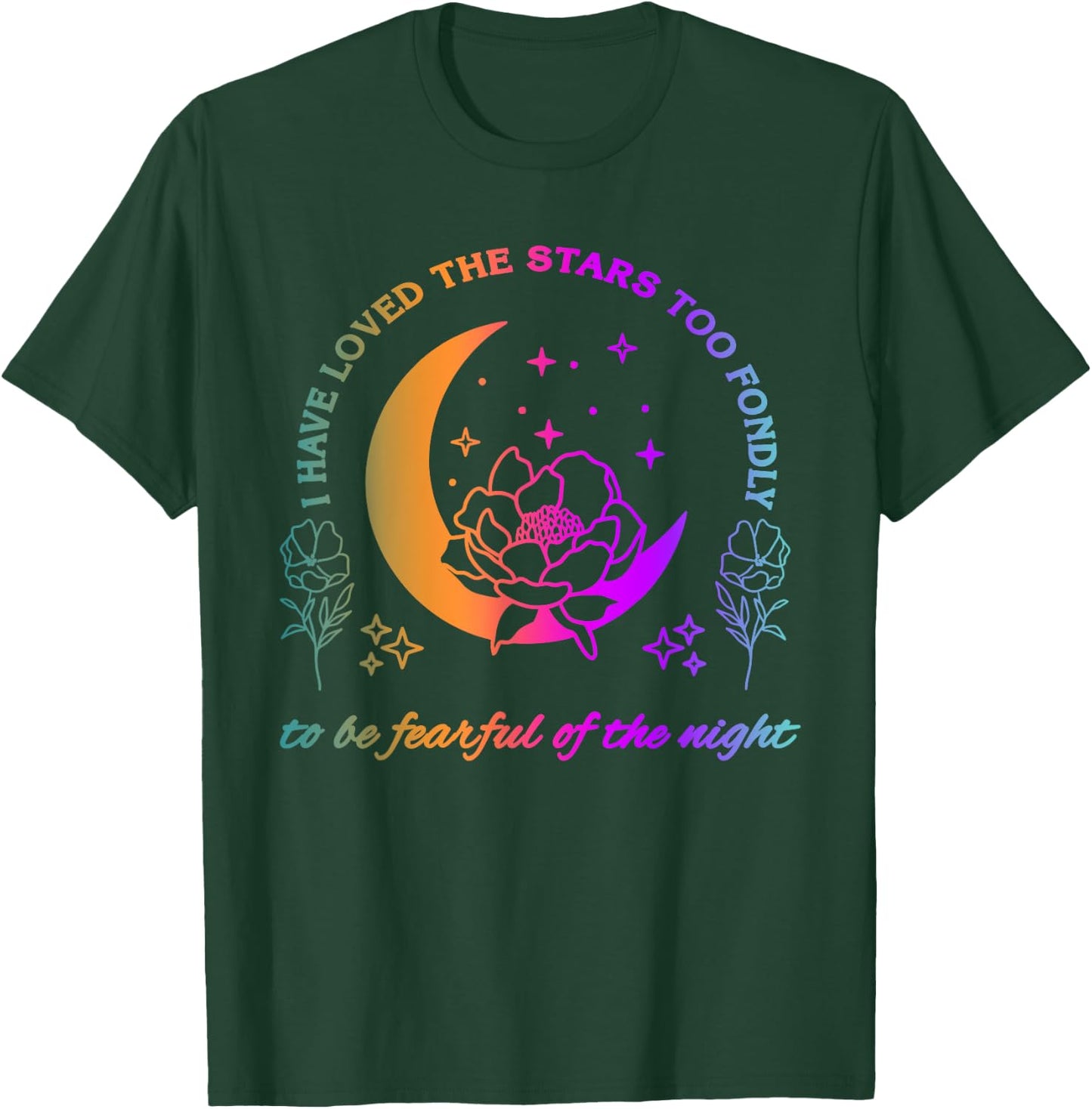 I Have Loved The Stars Too Fondly To Be Fearful Of The Night T-Shirt - T-Shirt | Forest