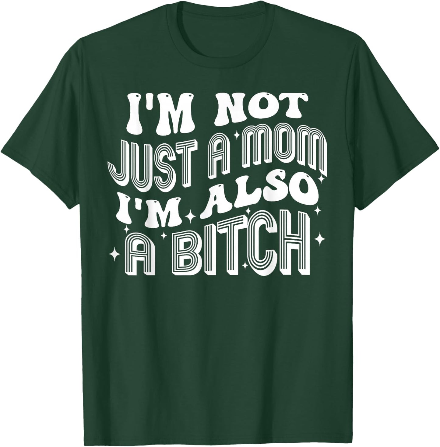 I'm Not Just A Mom I'm Also A Bitch T-Shirt - T-Shirt | Forest