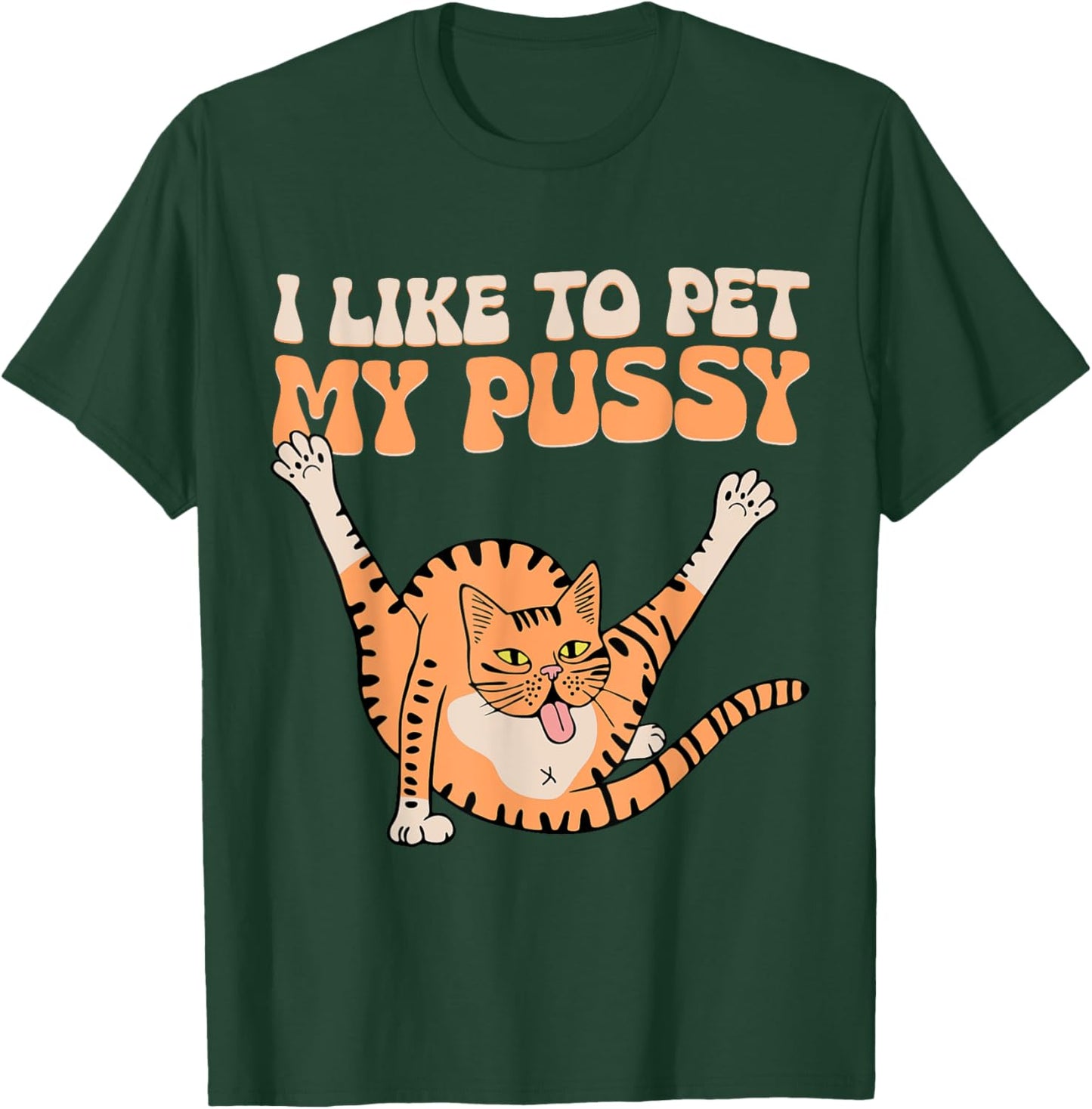 I Like To Pet My Pussy Funny Hilarious Sarcastic Cat Lovers Men Women T-Shirt - T-Shirt | Forest