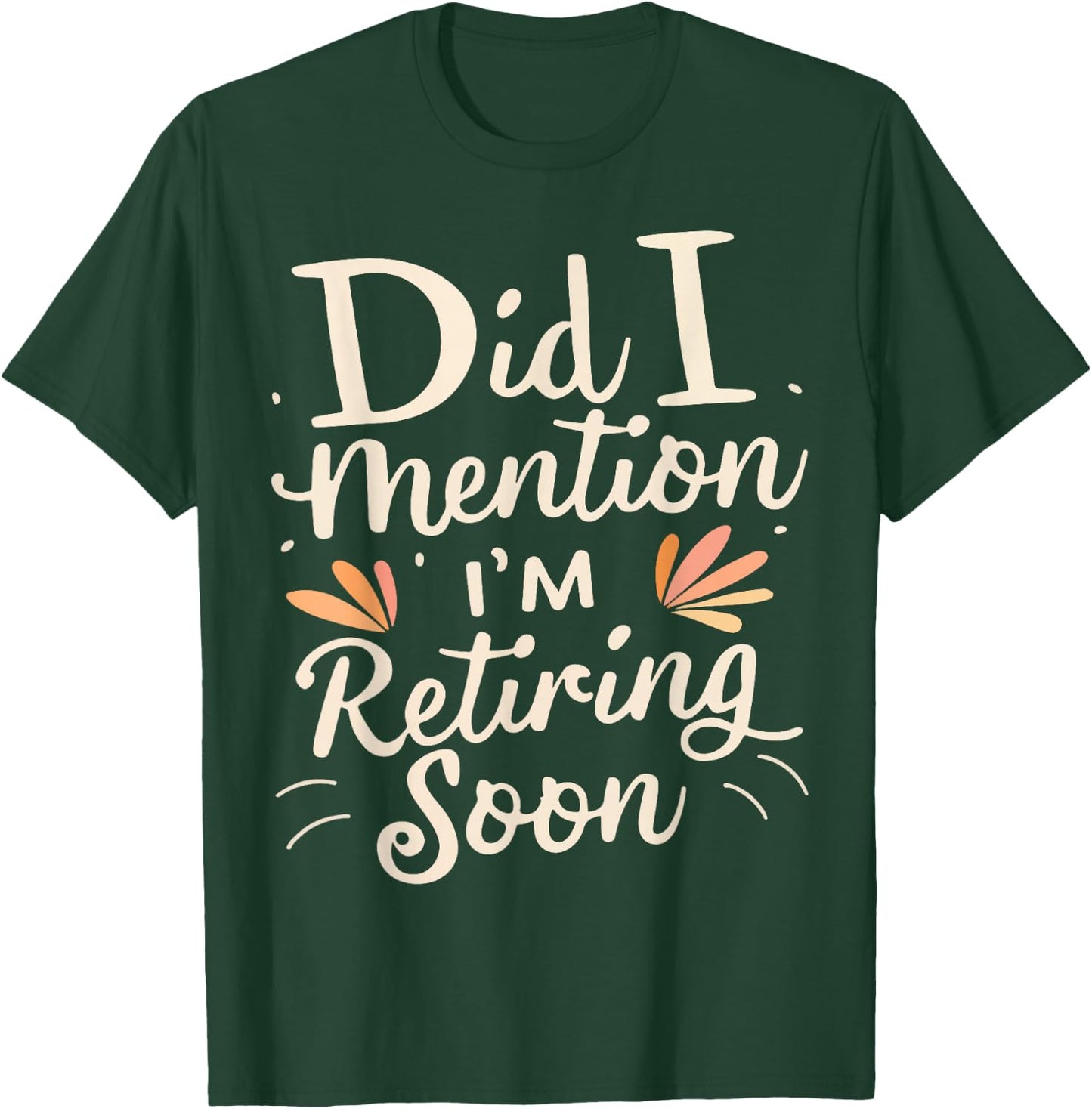 Did I Mention I'm Retiring Soon T-Shirt - T-Shirt | Forest