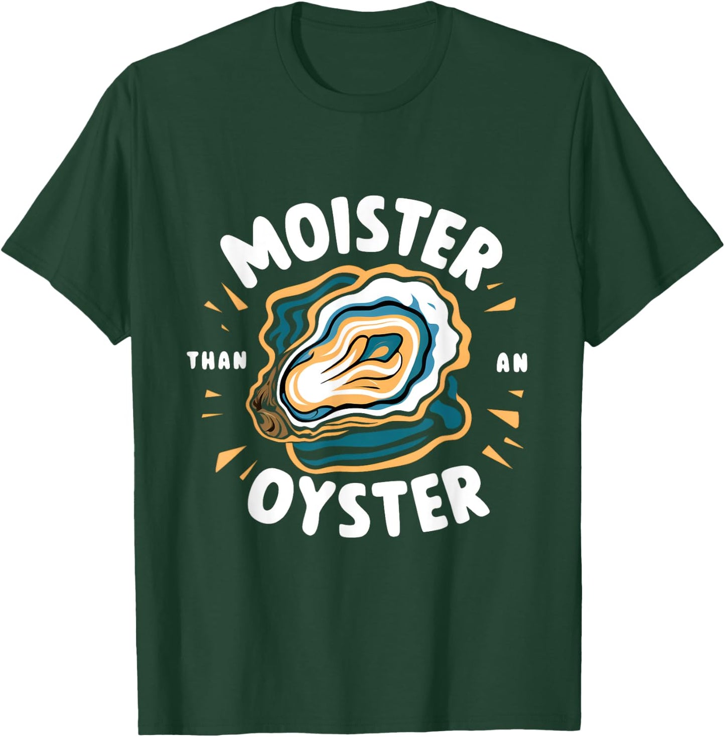 Moister Than An Oyster: Funny Shellfish Shucker! T-Shirt - T-Shirt | Forest