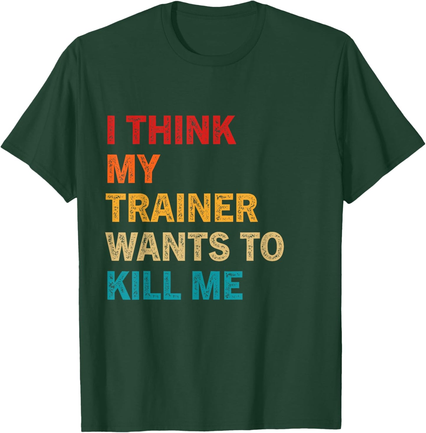 I think my trainer wants to kill me Funny Fitness Workout T-Shirt - T-Shirt | Forest