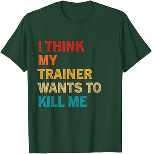 I think my trainer wants to kill me Funny Fitness Workout T-Shirt - T-Shirt | Forest