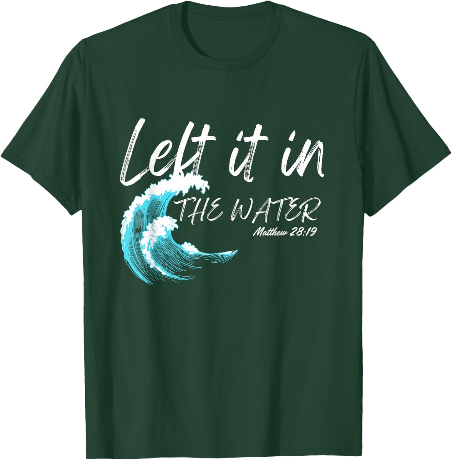 Left It In The Water Baptism water splash White lettering T-Shirt - T-Shirt | Forest