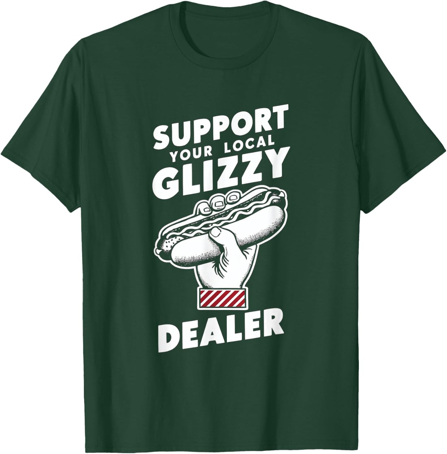 Support Your Local Glizzy Dealer T-Shirt - T-Shirt | Forest