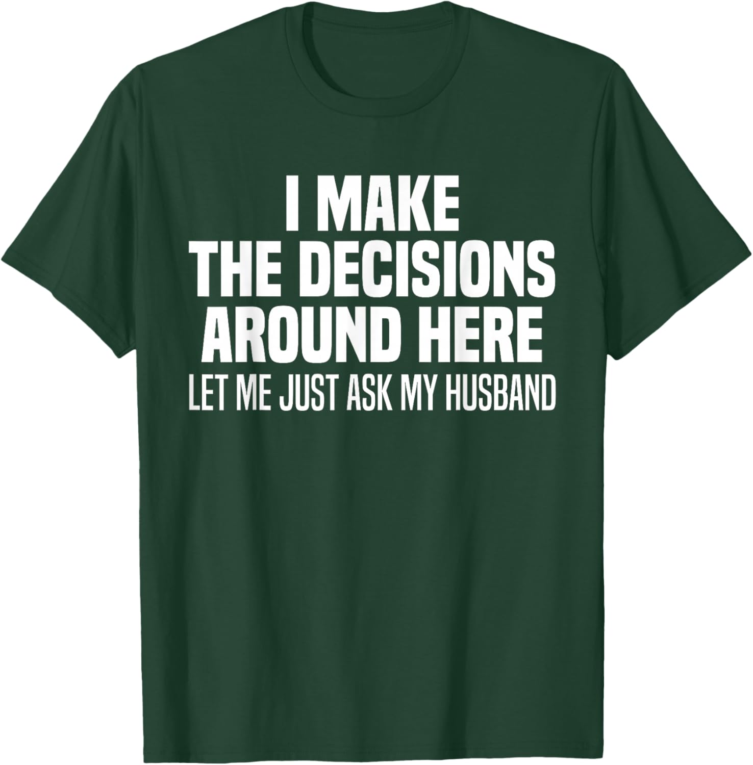 I Make The Decisions Around Here Let Me Just Ask My Husband T-Shirt - T-Shirt | Forest