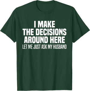 I Make The Decisions Around Here Let Me Just Ask My Husband T-Shirt - T-Shirt | Forest