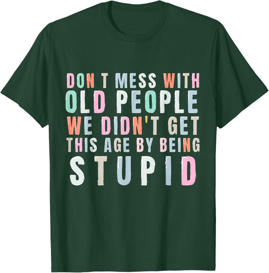 Don't Mess With Old People We Didn't Get This Age By Being T-Shirt - T-Shirt | Forest