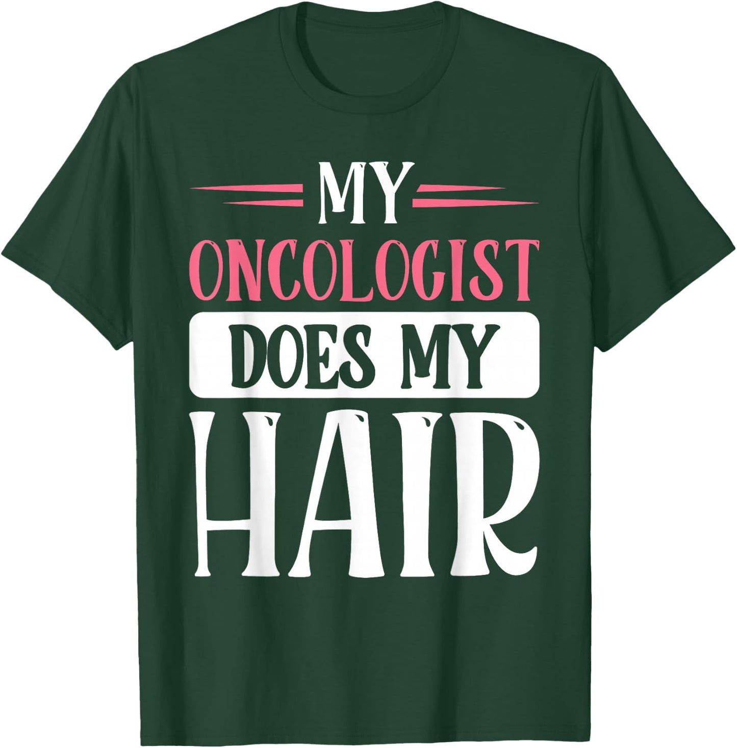 My Oncologist Does My Hair T-Shirt - T-Shirt | Forest