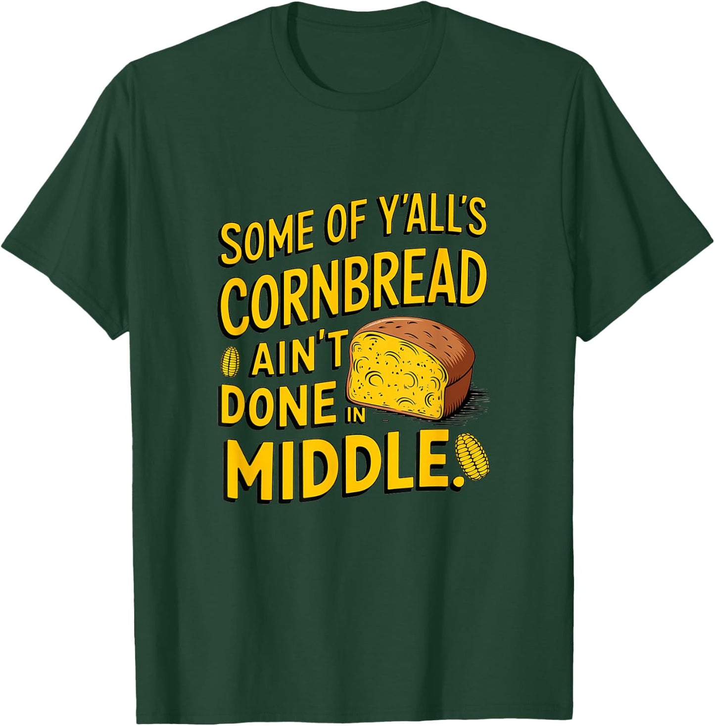 Some of y'alls cornbread ain't done in the middle T-Shirt - T-Shirt | Forest