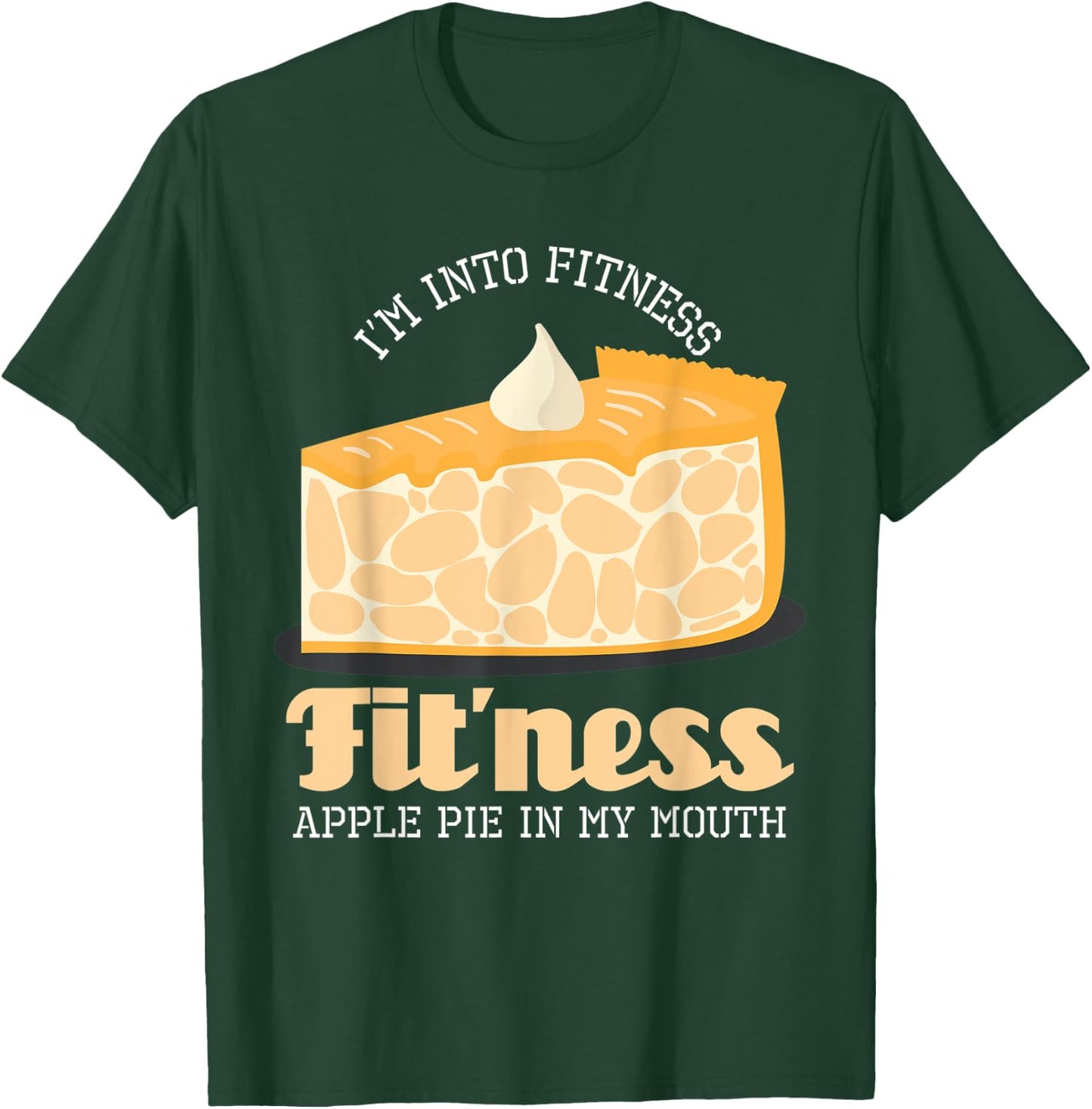 I'm Into Fitness Apple Pie In My Mouth T-Shirt - T-Shirt | Forest