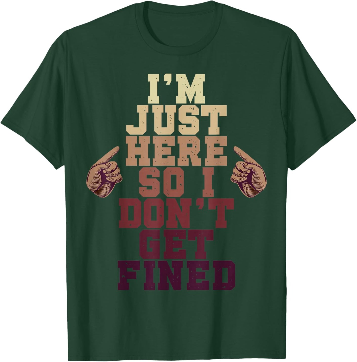 I'm Just Here So I Don't Get Fined T-Shirt - T-Shirt | Forest
