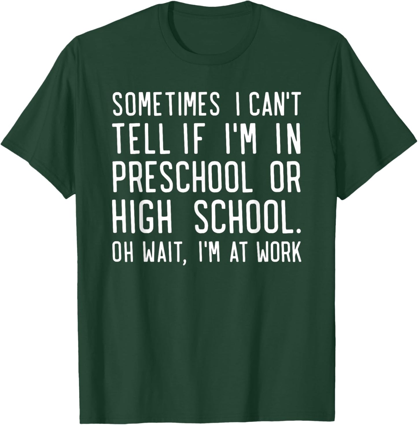 Sometimes i Can't Tell if I'm in Preschool or high School oh T-Shirt - T-Shirt | Forest