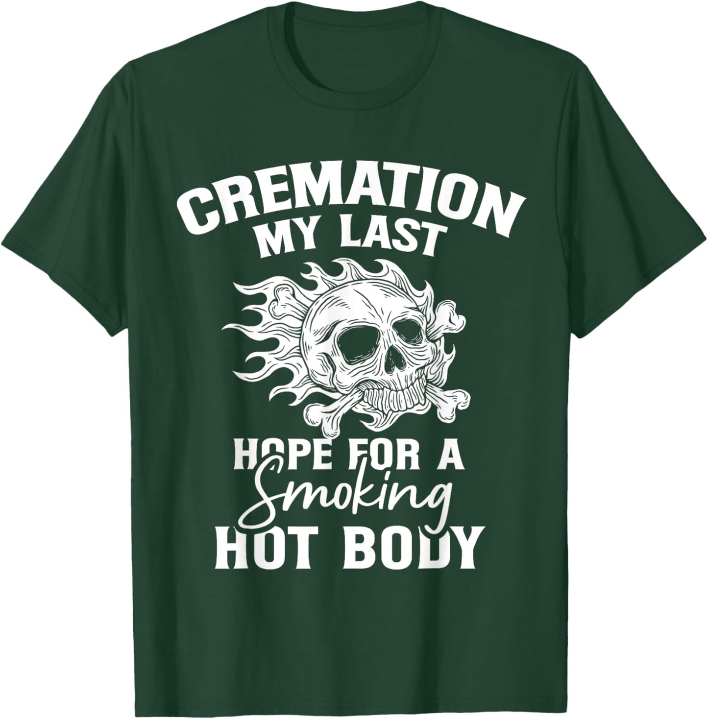 Cremation My Last Hope For A Smoking Hot Body T-Shirt - T-Shirt | Forest