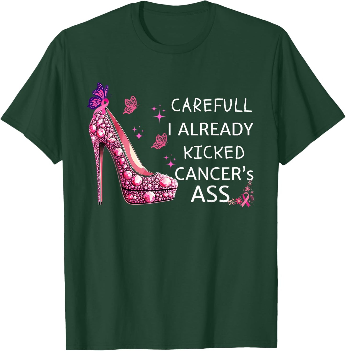 Careful I Already Kicked Cancers Ass Stilettos Breast Cancer T-Shirt - T-Shirt | Forest