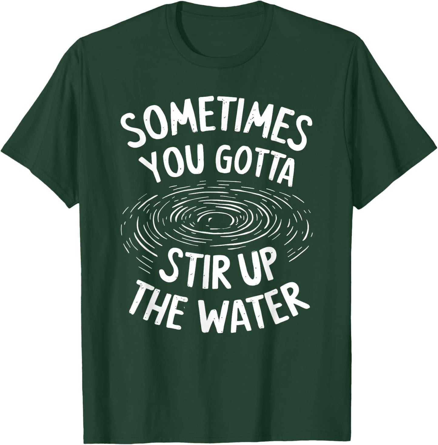 Sometimes You Gotta Stir Up the Water T-Shirt - T-Shirt | Forest