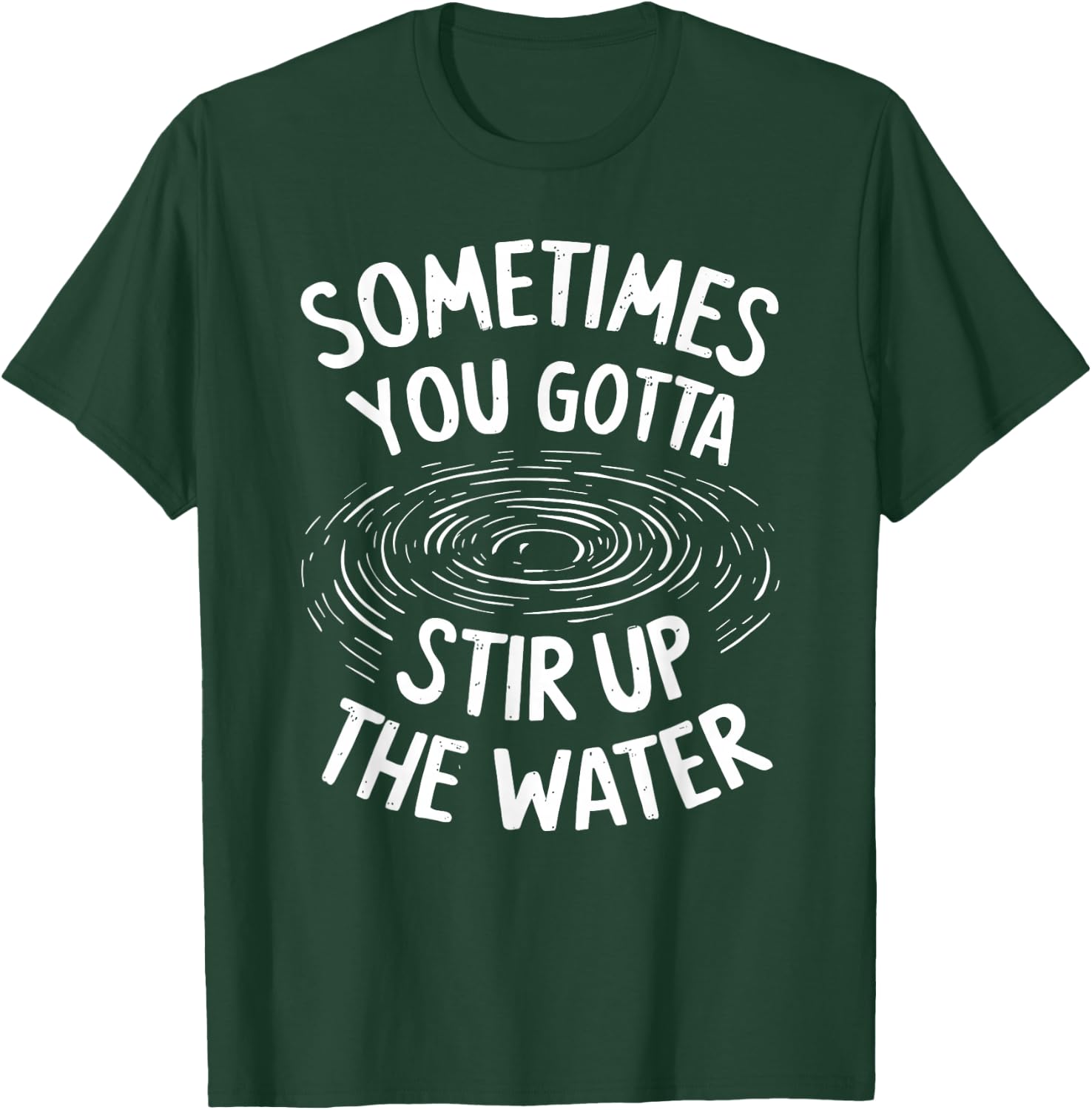 Sometimes You Gotta Stir Up the Water T-Shirt - T-Shirt | Forest