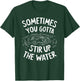 Sometimes You Gotta Stir Up the Water T-Shirt - T-Shirt | Forest