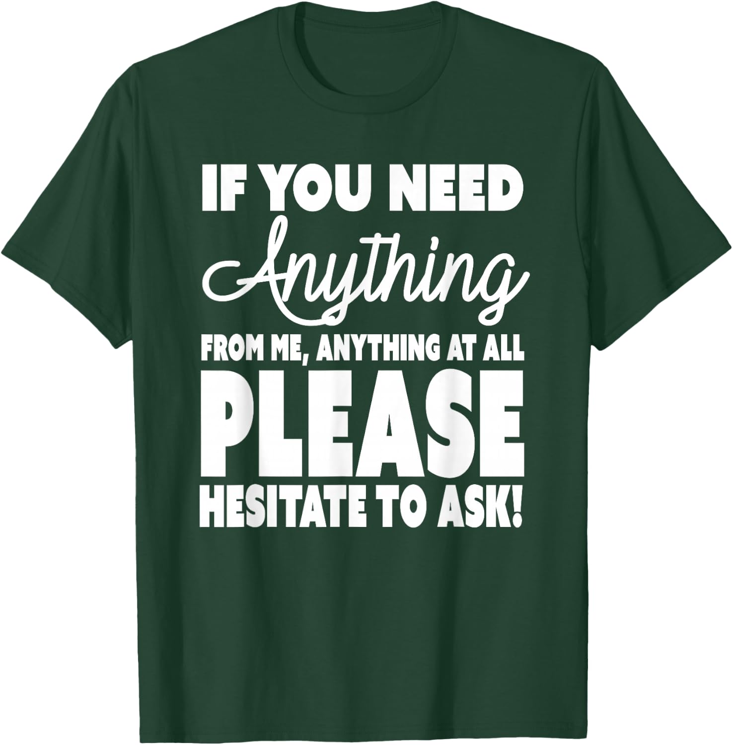 Don't Ask Me For Anything - Please Hesitate to Ask T-Shirt - T-Shirt | Forest