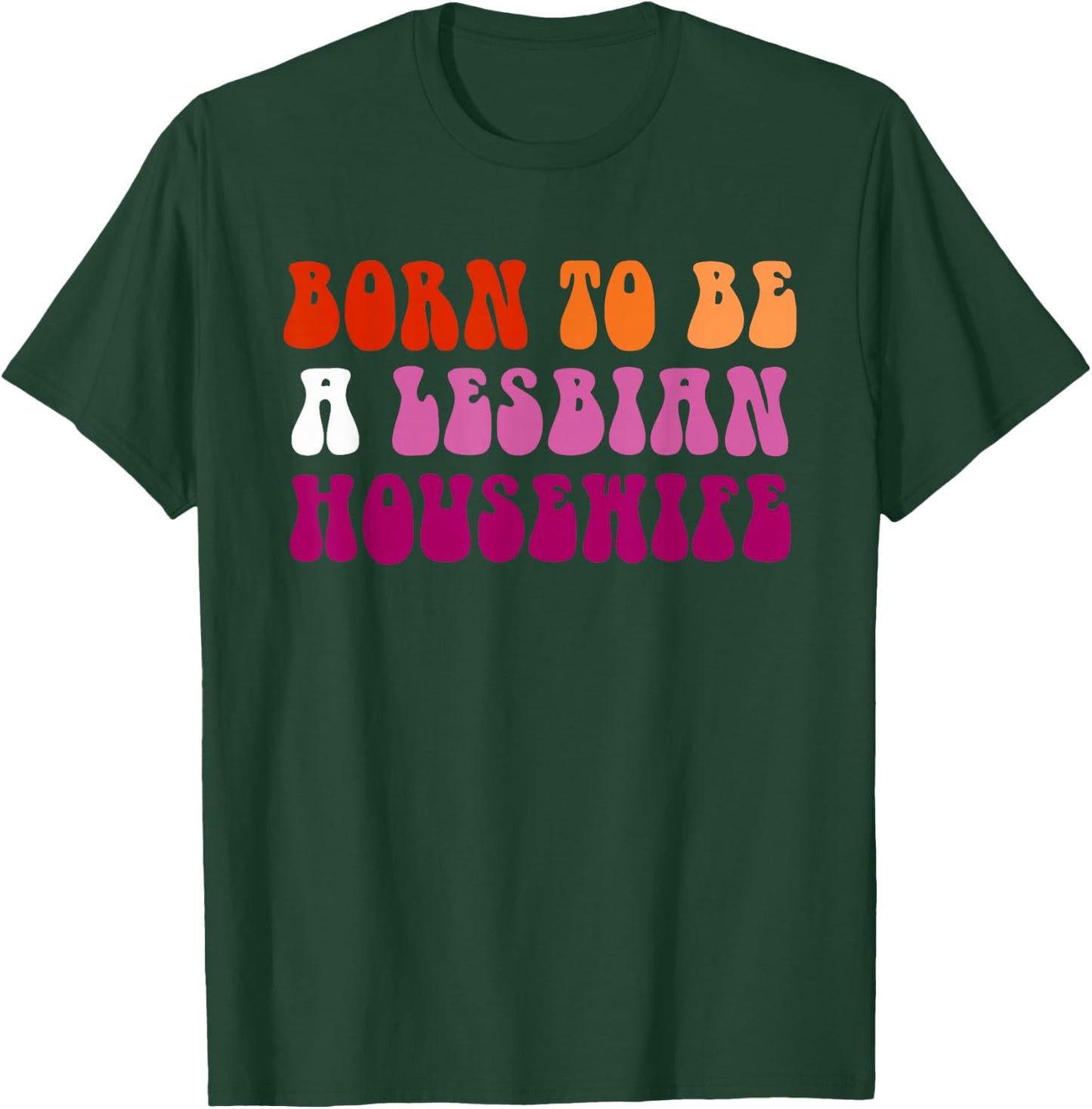 Born to Be A Lesbian Housewife Pride LGBTQ Design T-Shirt - T-Shirt | Forest