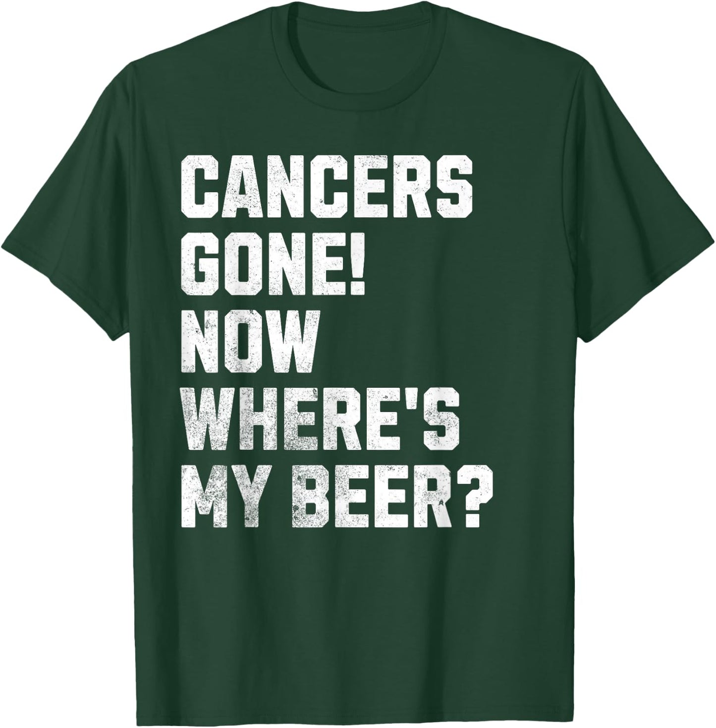Cancers Gone! Now Where's My Beer? Funny Cancer Survivor T-Shirt - T-Shirt | Forest