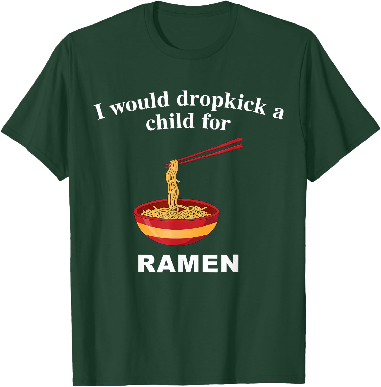 I Would Dropkick A Child for Ramen T-Shirt - T-Shirt | Forest