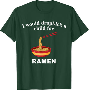 I Would Dropkick A Child for Ramen T-Shirt - T-Shirt | Forest