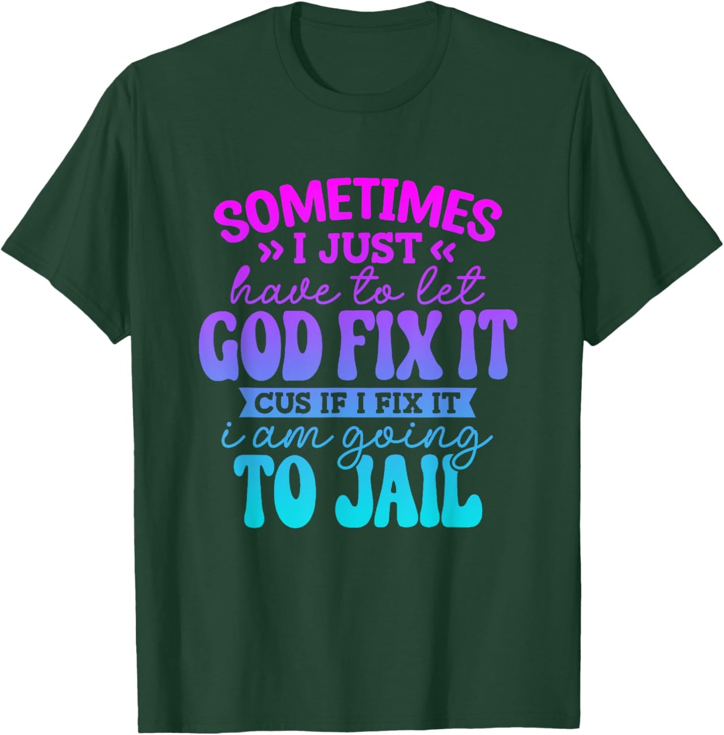 Sometimes I Just Have To Let God Fix It Funny Saying T-Shirt - T-Shirt | Forest