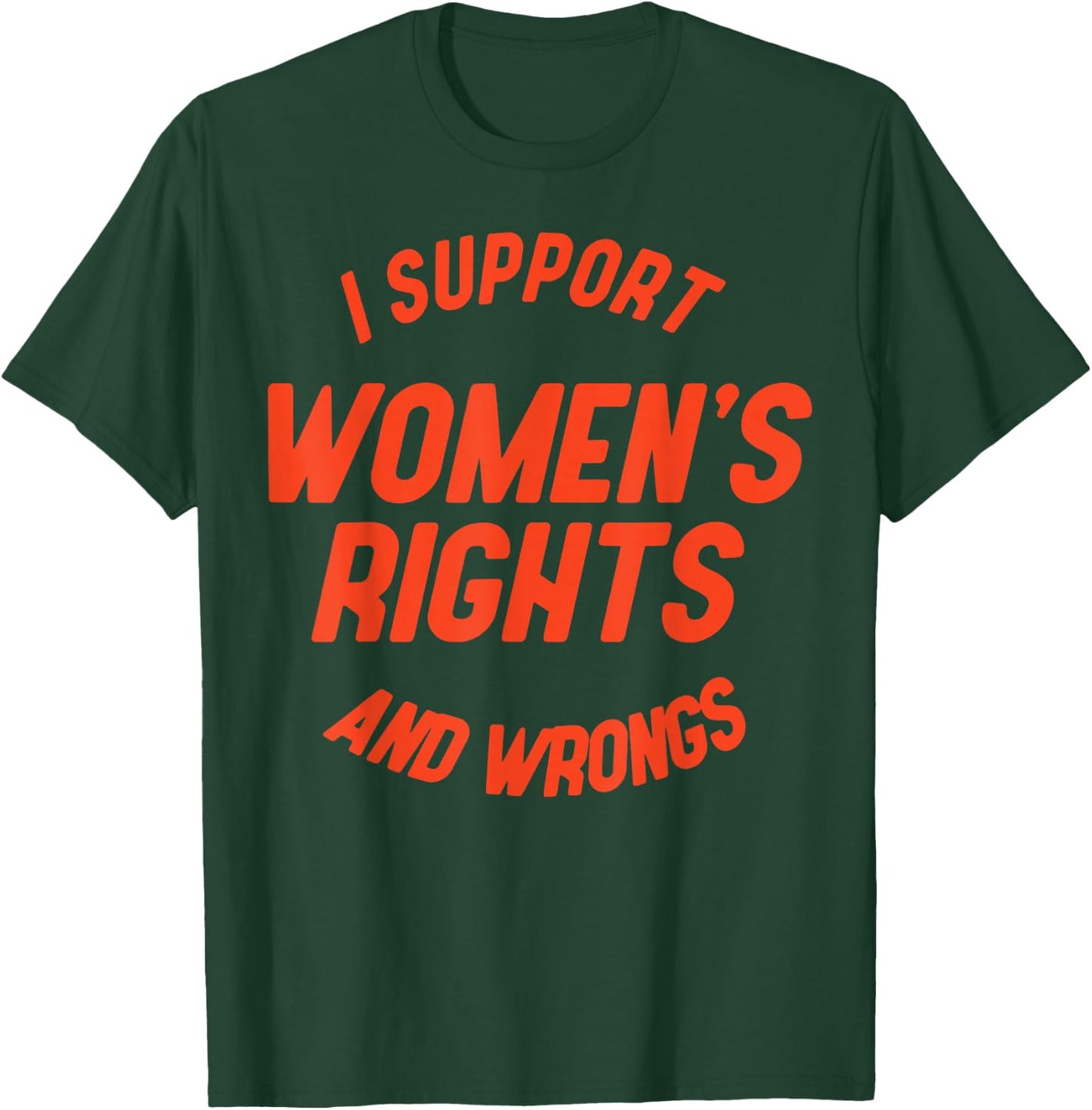 I Support Women's Rights And Wrongs T-Shirt - T-Shirt | Forest