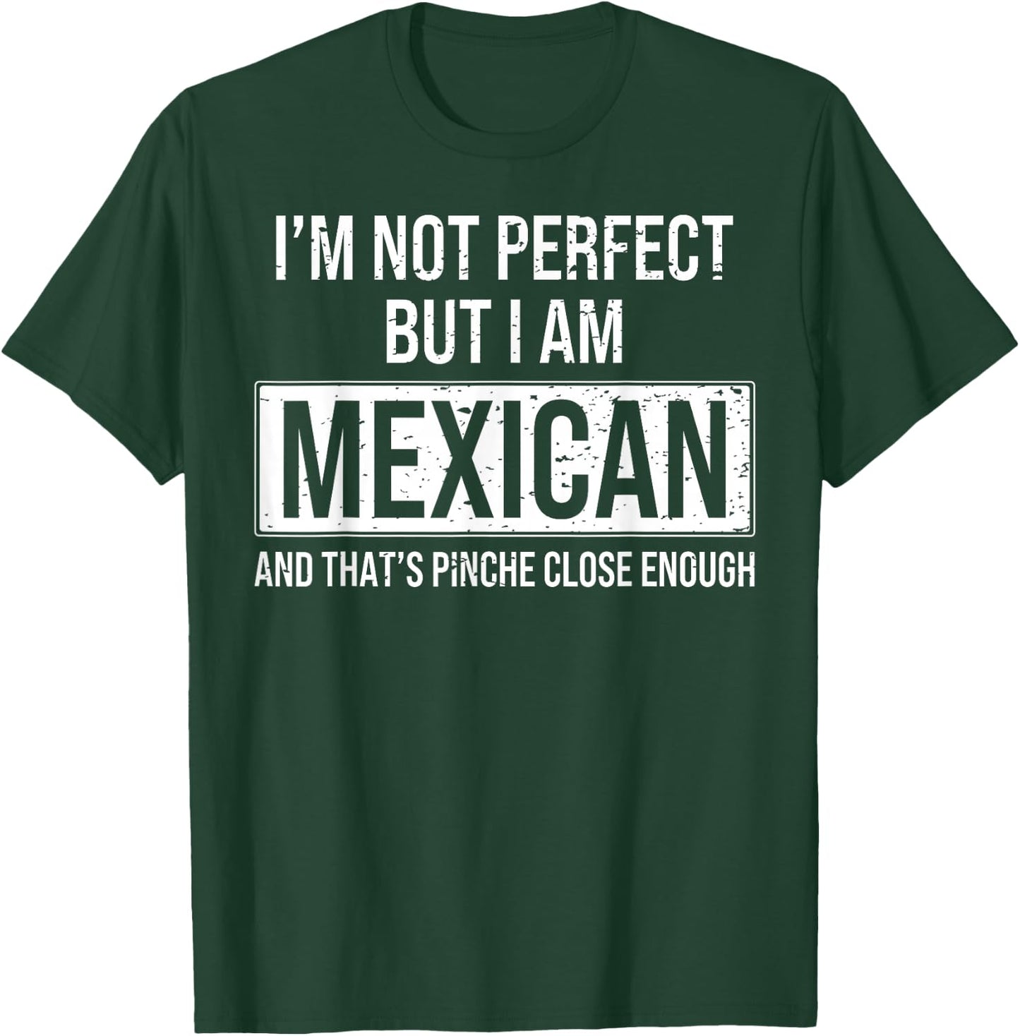 I'm Not Perfect But I'm Mexican & That's Pinche Close Enough T-Shirt - T-Shirt | Forest