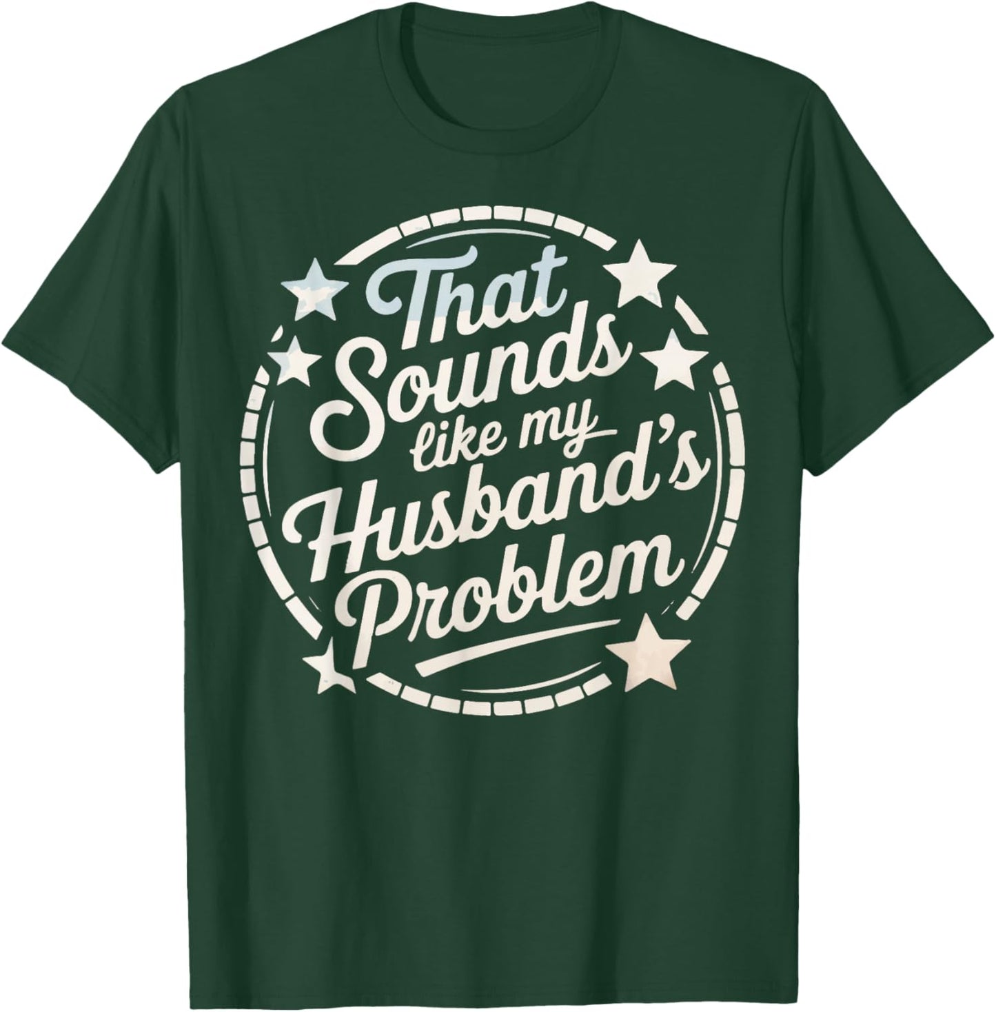 That Sounds Like My Husband's Problem T-Shirt - T-Shirt | Forest