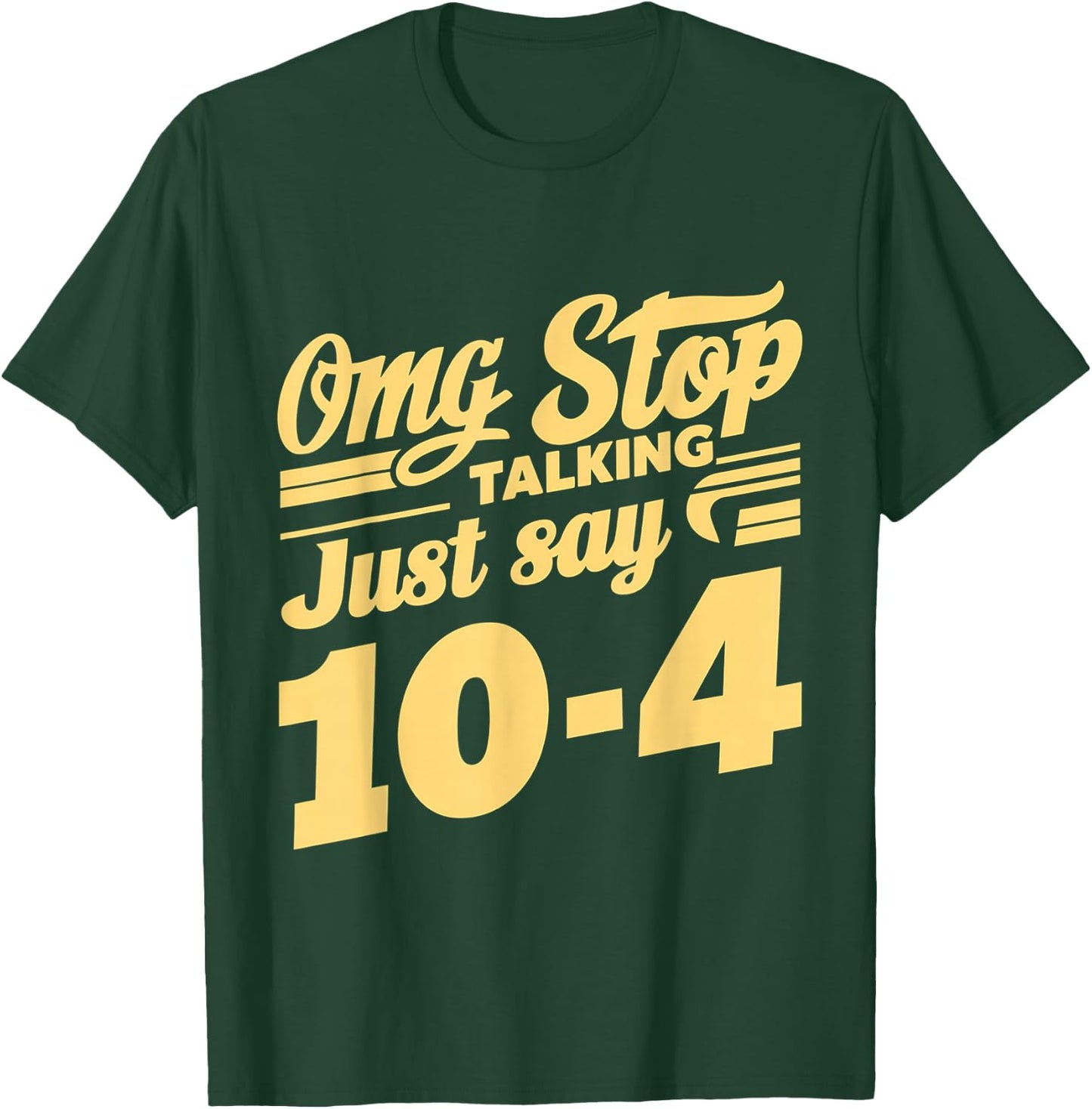 Omg Stop Talking, Just Say 10-4 T-Shirt - T-Shirt | Forest