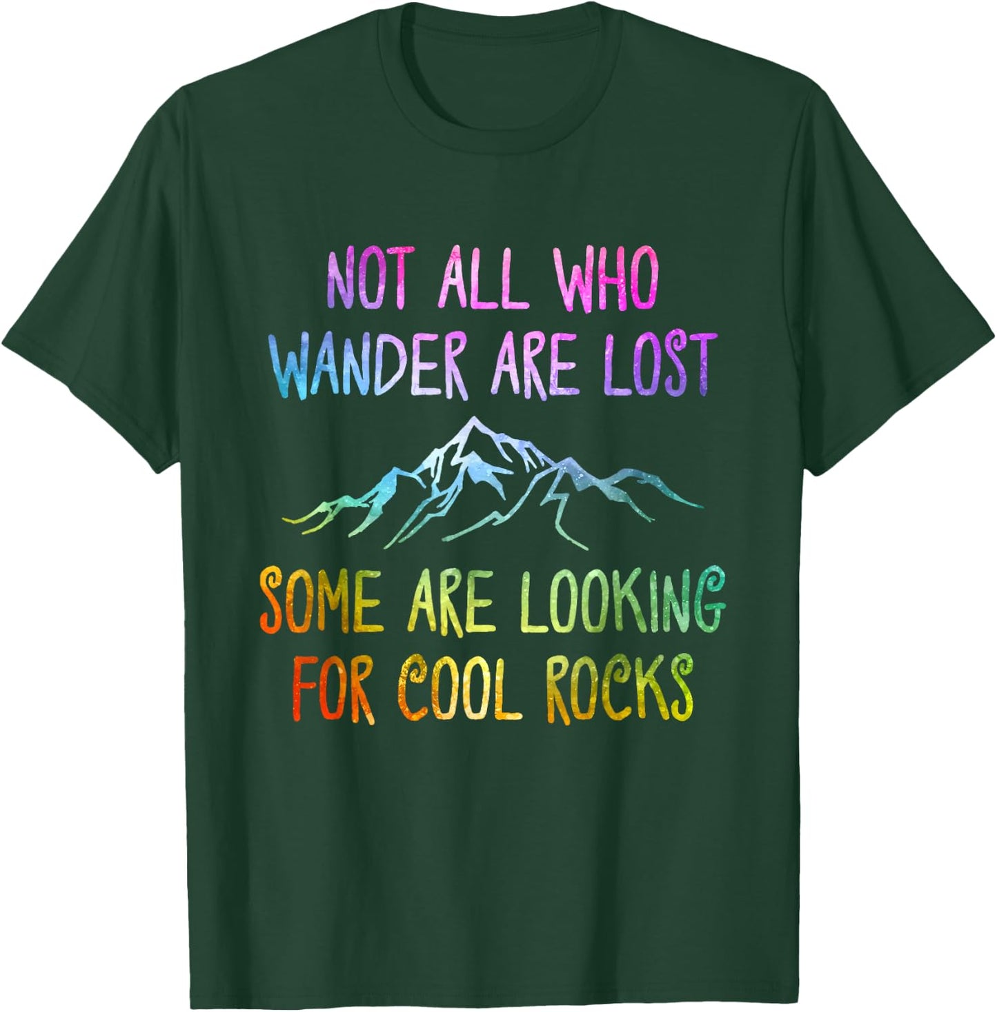 Not All Who Wander Are Lost, Some Are Looking For Cool Rocks T-Shirt - T-Shirt | Forest