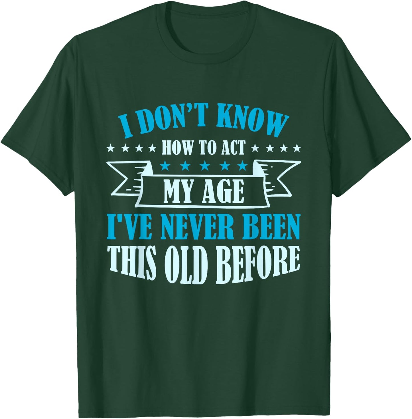 Old Saying I Don't Know How To Act My Age T-Shirt - T-Shirt | Forest