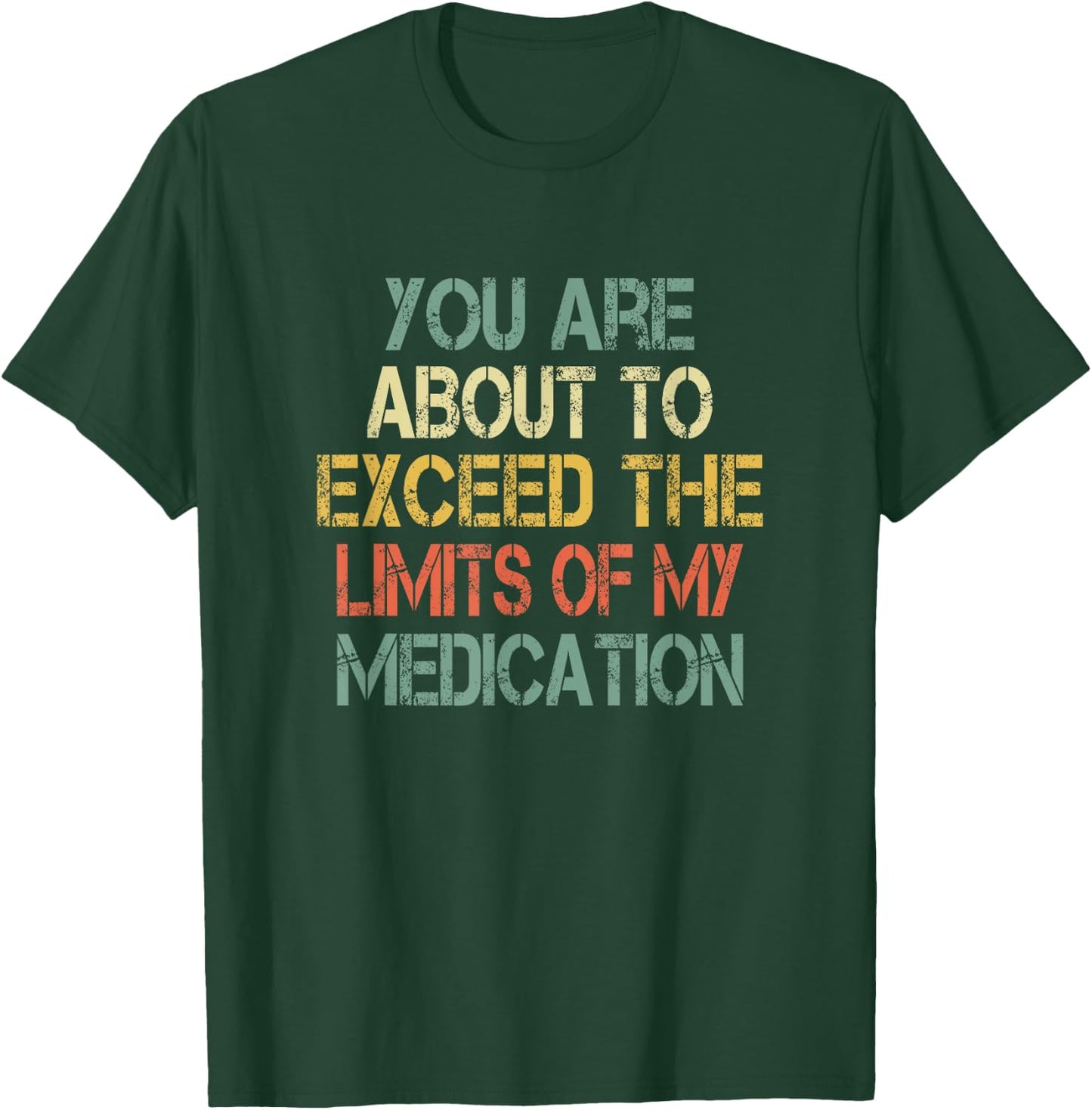 Funny Sarcastic You Are About Exceed Limits My Medication T-Shirt - T-Shirt | Forest