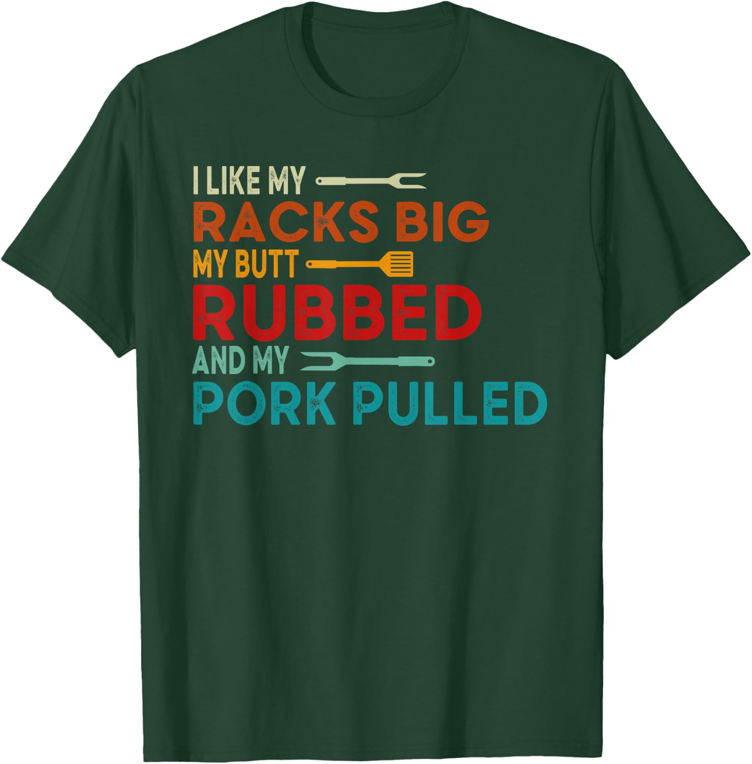 I Like My Racks Big My Butt Rubbed and Pork Pulled BBQ Chef T-Shirt - T-Shirt | Forest
