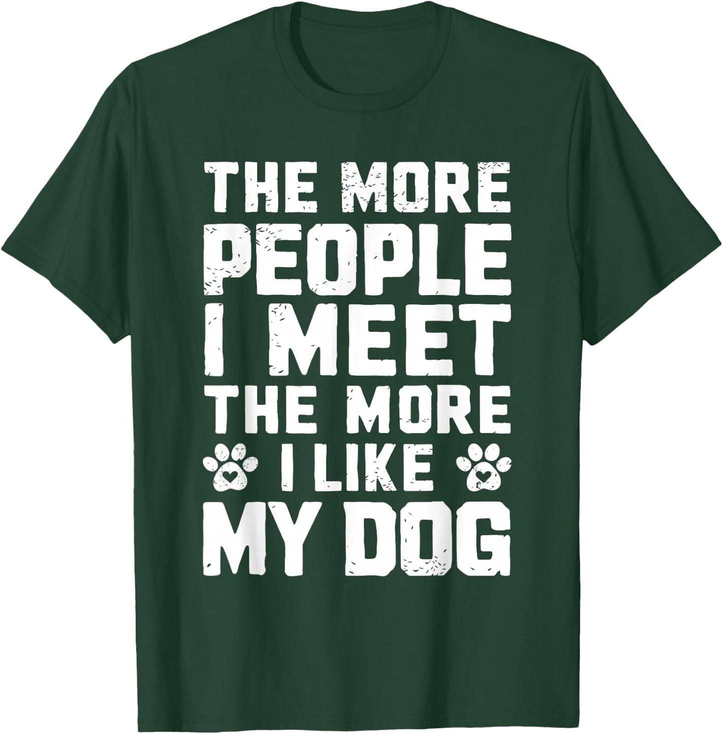 The More People I Meet The More I Like My Dog Funny Dog Mom Men Women T-Shirt - T-Shirt | Forest