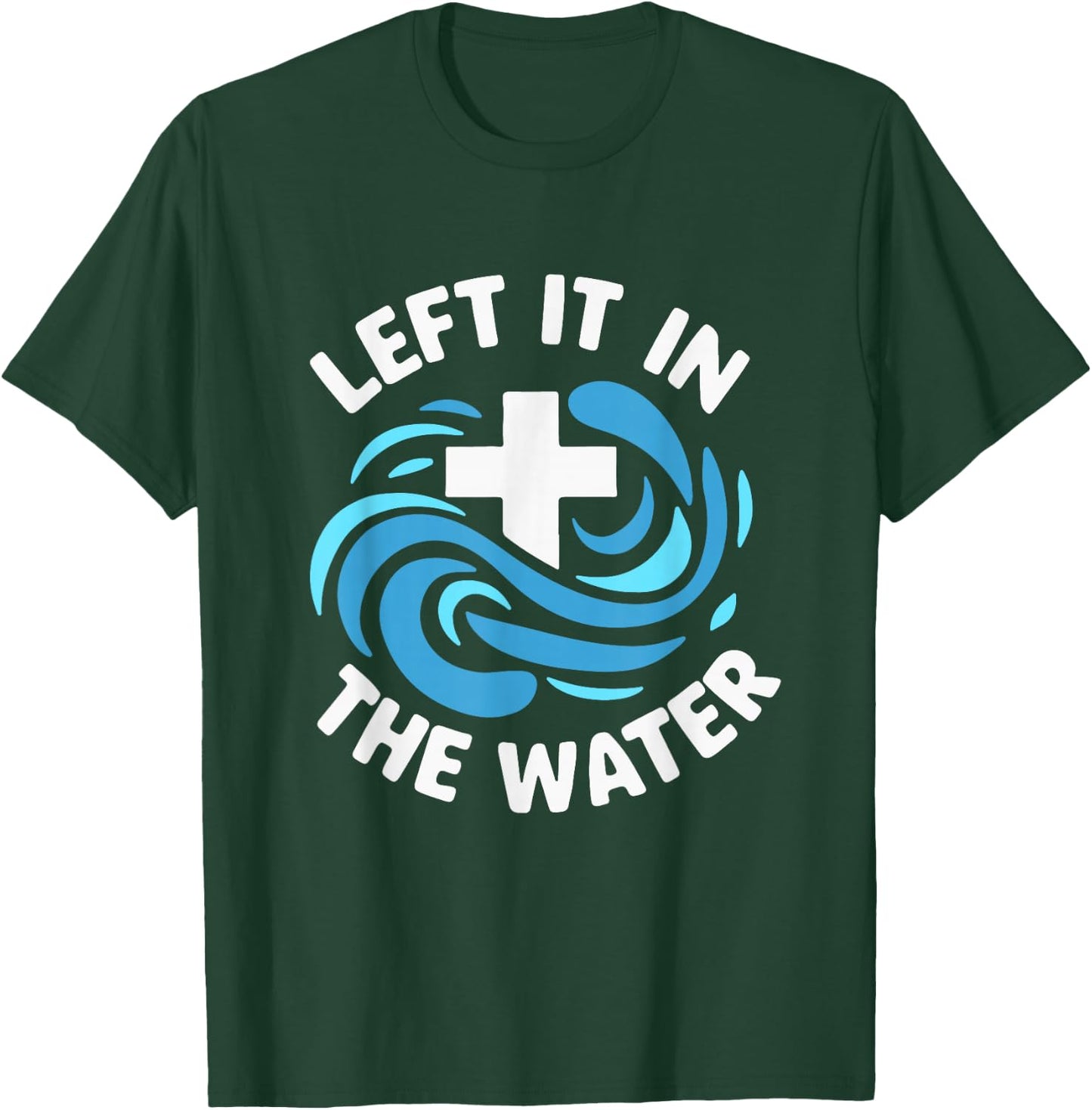 Left It In The Water Baptism Baptized Christian T-Shirt - T-Shirt | Forest