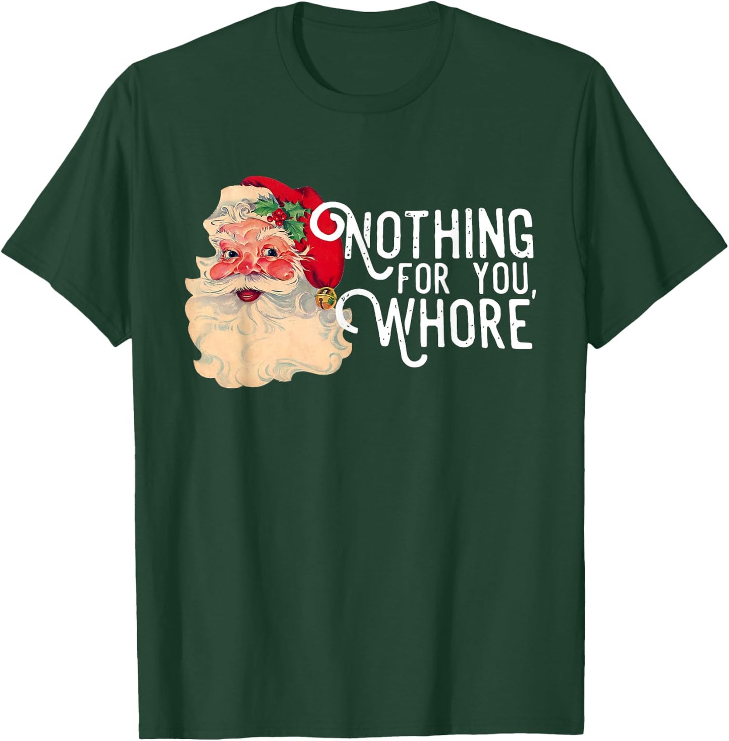 Nothing For You Whorre Funny Santa Claus Christmas Saying T-Shirt - T-Shirt | Forest